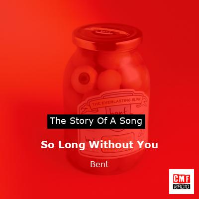 So Long Without You – Bent
