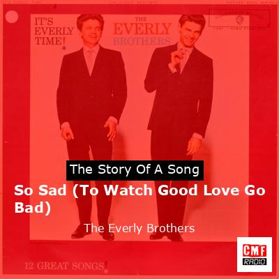So Sad (To Watch Good Love Go Bad) – The Everly Brothers