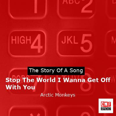 final cover Stop The World I Wanna Get Off With You Arctic Monkeys