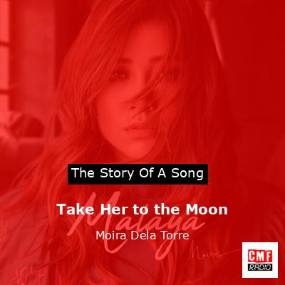Take Her to the Moon – Moira Dela Torre