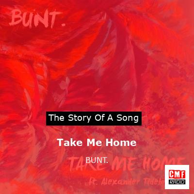 Take Me Home – BUNT.