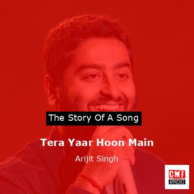 Tera Yaar Hoon Main – Arijit Singh