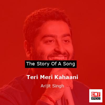 Teri Meri Kahaani – Arijit Singh