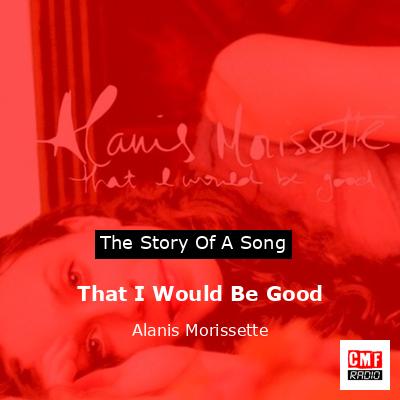 That I Would Be Good – Alanis Morissette