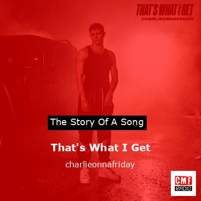 That’s What I Get – charlieonnafriday