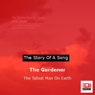 The Gardener – The Tallest Man On Earth