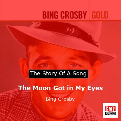 The Moon Got in My Eyes – Bing Crosby