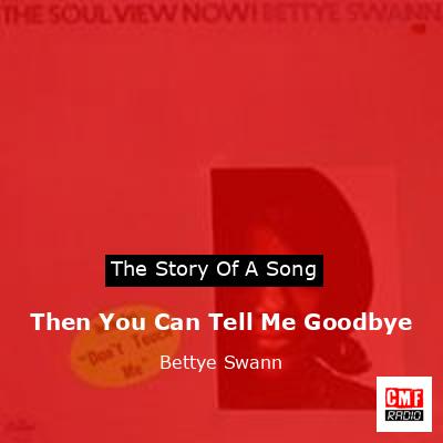 Then You Can Tell Me Goodbye – Bettye Swann