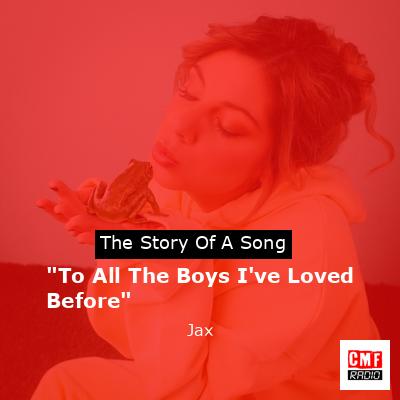 “To All The Boys I’ve Loved Before” – Jax