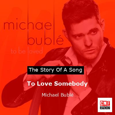 To Love Somebody – Michael Bublé