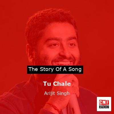 Tu Chale – Arijit Singh