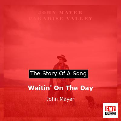 Waitin’ On The Day – John Mayer