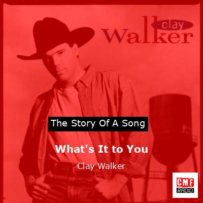 What’s It to You – Clay Walker