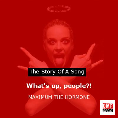 What’s up, people?! – MAXIMUM THE HORMONE