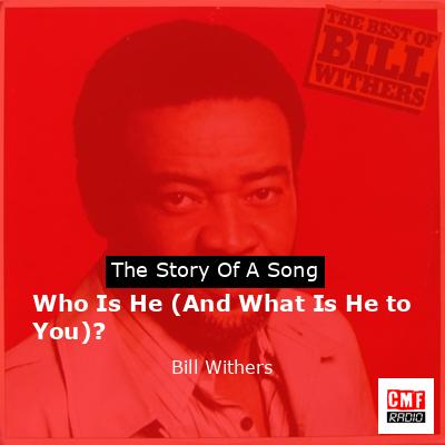 Who Is He (And What Is He to You)? – Bill Withers