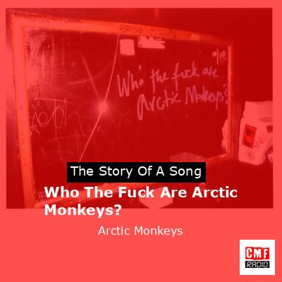 final cover Who The Fuck Are Arctic Monkeys Arctic Monkeys