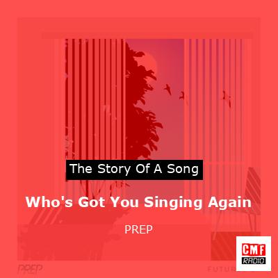Who’s Got You Singing Again – PREP