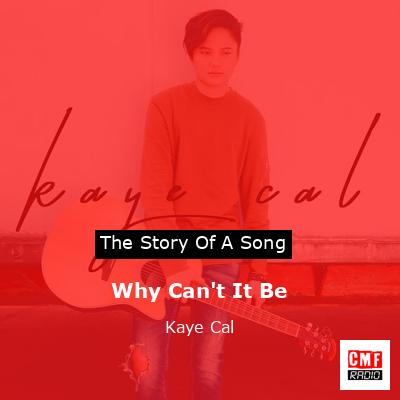 Why Can’t It Be – Kaye Cal