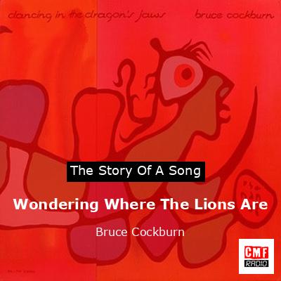 Wondering Where The Lions Are – Bruce Cockburn