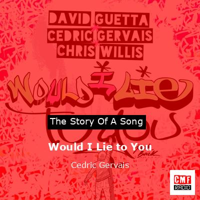 Would I Lie to You – Cedric Gervais