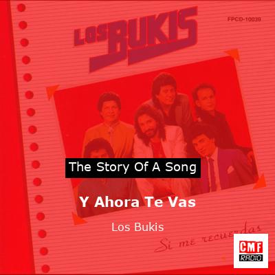 The story of a song: Y Ahora Te Vas - Los Bukis