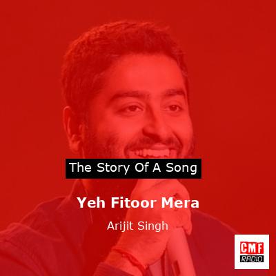 Yeh Fitoor Mera – Arijit Singh