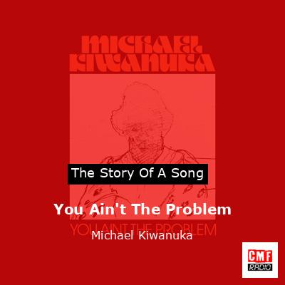 You Ain’t The Problem – Michael Kiwanuka