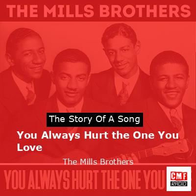 You Always Hurt the One You Love – The Mills Brothers