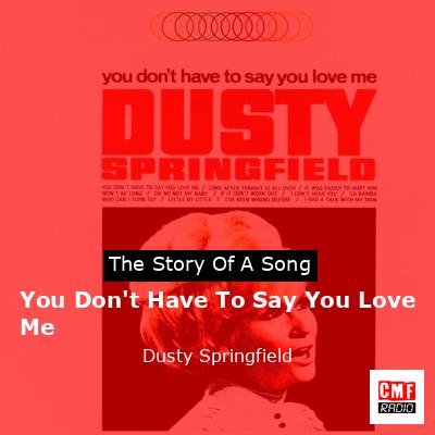 You Don’t Have To Say You Love Me – Dusty Springfield