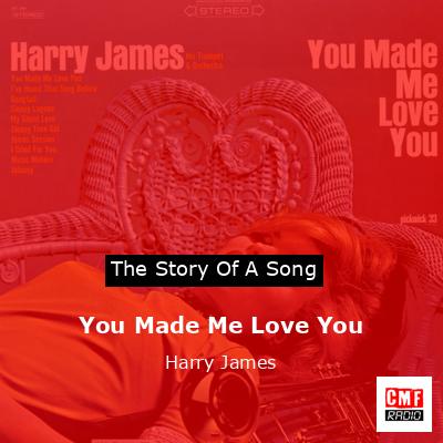 You Made Me Love You – Harry James