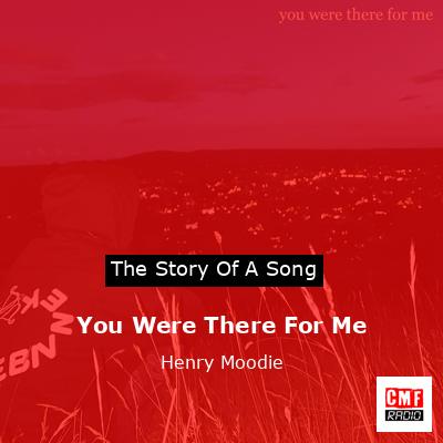You Were There For Me – Henry Moodie