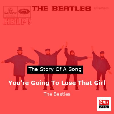 You’re Going To Lose That Girl – The Beatles