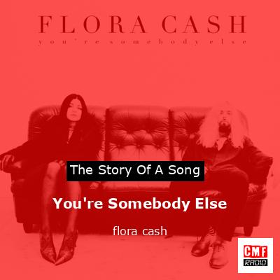You’re Somebody Else – flora cash
