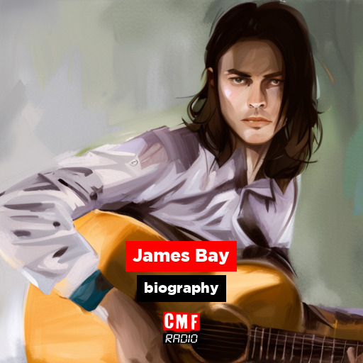 James Bay - biography - CMF Radio