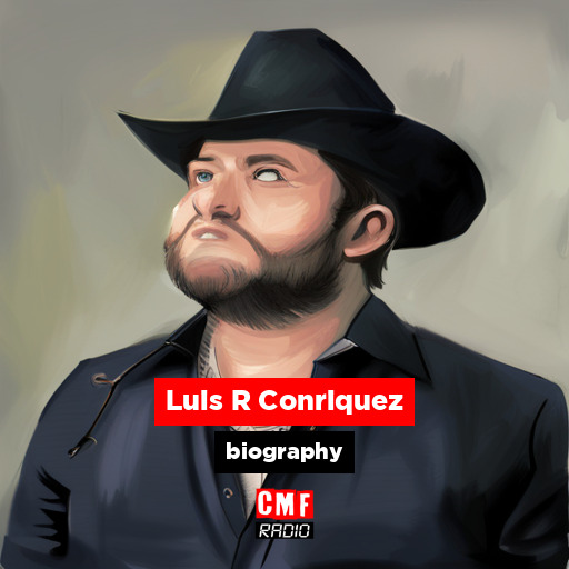 Luis R Conriquez - biography - CMF Radio