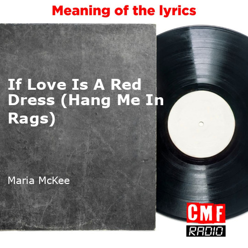 sløring Legende forvirring The story and meaning of the song 'If Love Is A Red Dress (Hang Me In Rags)  - Maria McKee '