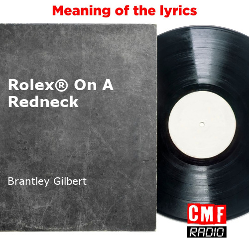 The story and meaning of the song Rolex On A Redneck Brantley