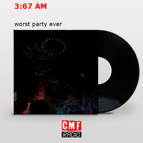 3:67 AM – worst party ever
