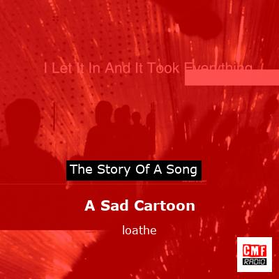 A Sad Cartoon – loathe