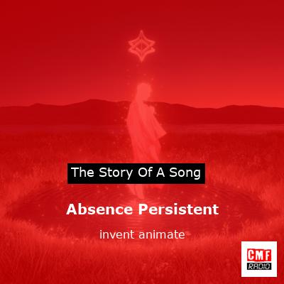 Absence Persistent – invent animate