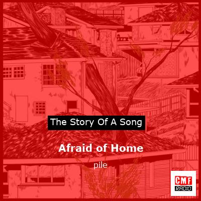 Afraid of Home – pile