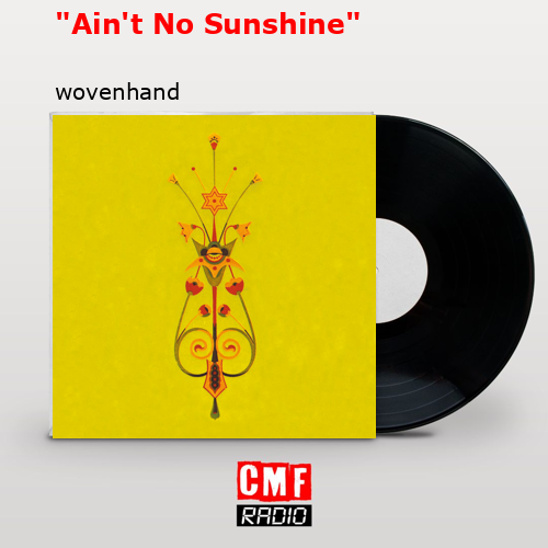 “Ain’t No Sunshine” – wovenhand