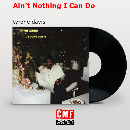 Ain’t Nothing I Can Do – tyrone davis
