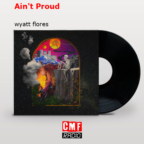 Ain’t Proud – wyatt flores