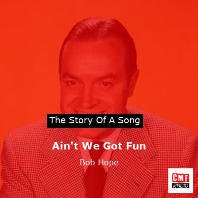 Ain’t We Got Fun – Bob Hope