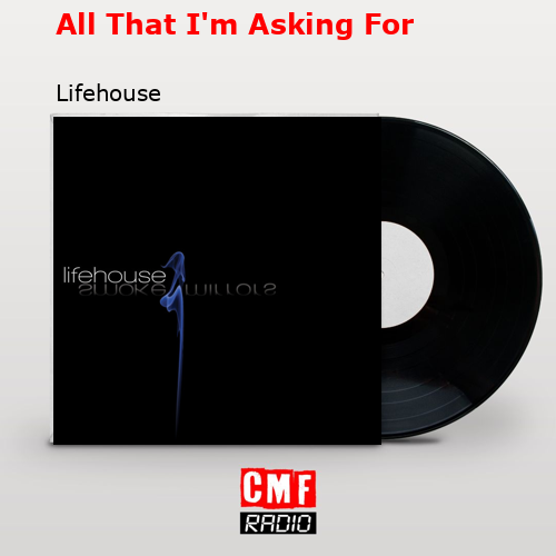 All That I’m Asking For – Lifehouse