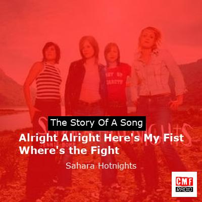 Alright Alright Here’s My Fist Where’s the Fight – Sahara Hotnights