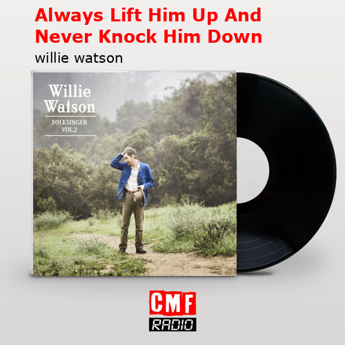 final cover Always Lift Him Up And Never Knock Him Down willie watson