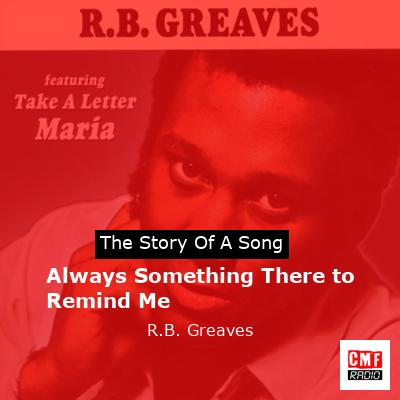 Always Something There to Remind Me – R.B. Greaves