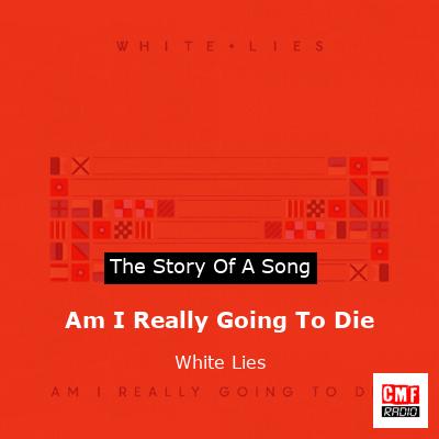 final cover Am I Really Going To Die White Lies